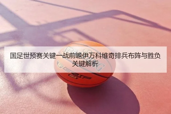 国足世预赛关键一战前瞻伊万科维奇排兵布阵与胜负关键解析