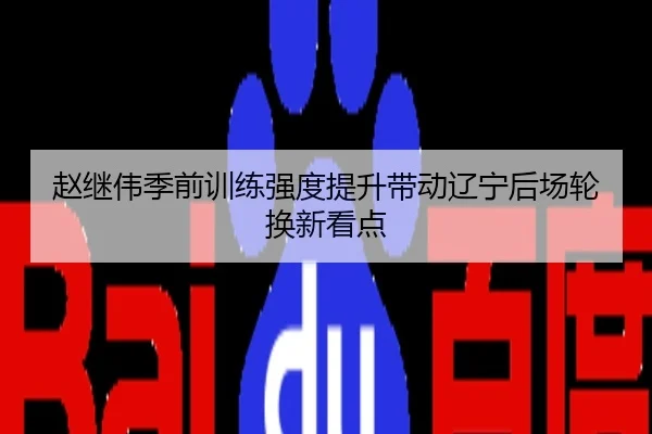 赵继伟季前训练强度提升带动辽宁后场轮换新看点